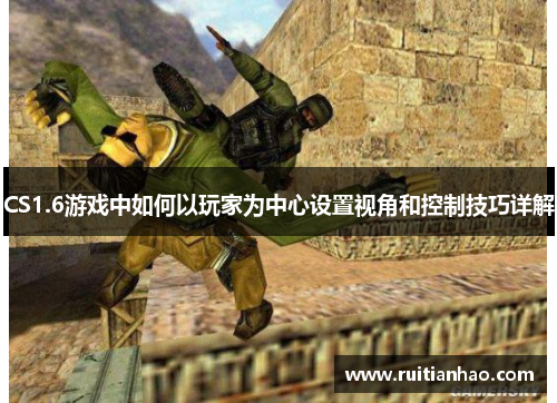 CS1.6游戏中如何以玩家为中心设置视角和控制技巧详解