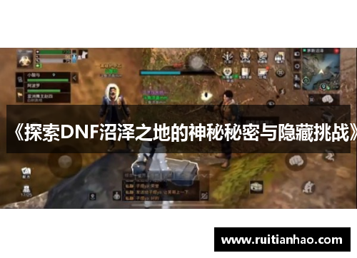 《探索DNF沼泽之地的神秘秘密与隐藏挑战》