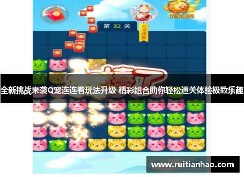 全新挑战来袭Q宠连连看玩法升级 精彩组合助你轻松通关体验极致乐趣
